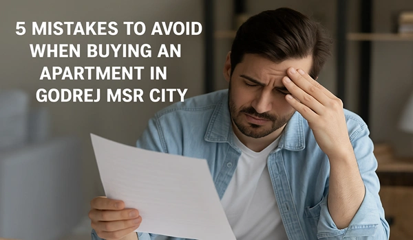 5 Mistakes to Avoid When Buying an Apartment in Godrej MSR City