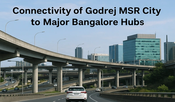 Connectivity of Godrej MSR City to Major Bangalore Hubs
