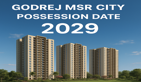 Godrej MSR City Possession Date