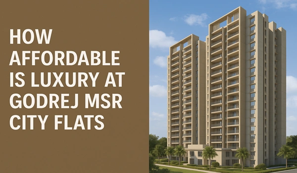 How Affordable is Luxury at Godrej MSR City Flats