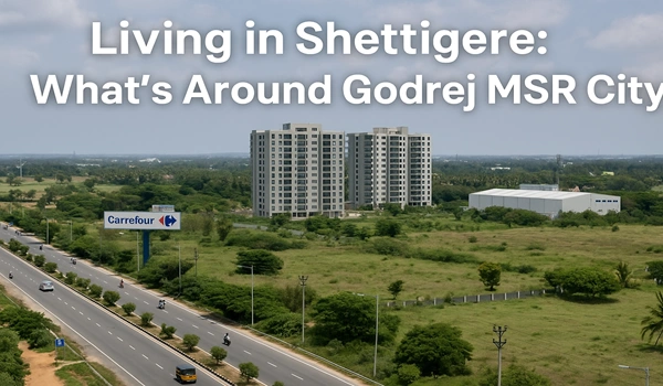 Living in Shettigere: What’s Around Godrej MSR City