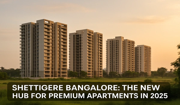Shettigere Bangalore: The New Hub for Premium Apartments in 2025
