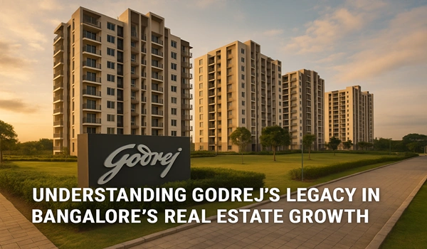 Understanding Godrej’s Legacy in Bangalore’s Real Estate Growth